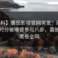 【爆料】番茄影视官网突发：网红在中午时分被曝曾参与八卦，震撼人心席卷全网