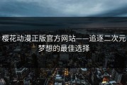 樱花动漫正版官方网站——追逐二次元梦想的最佳选择